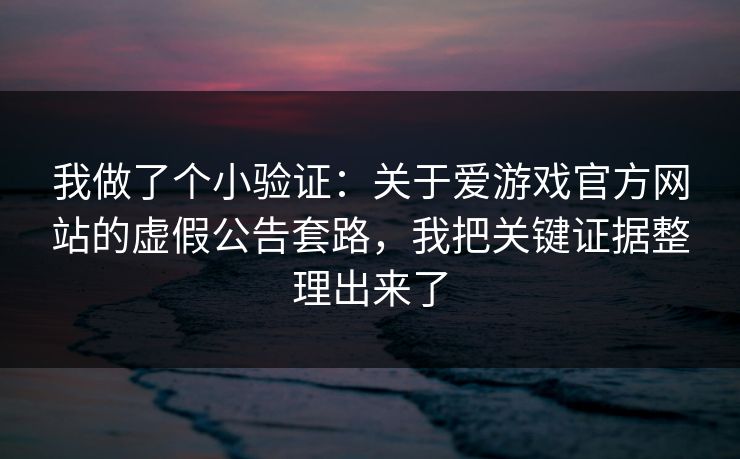 我做了个小验证：关于爱游戏官方网站的虚假公告套路，我把关键证据整理出来了